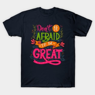 Don't be afraid to be great T-Shirt